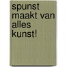 SPUNST Maakt van alles kunst! by Jeroen Boerstra