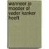 Wanneer je moeder of vader kanker heeft