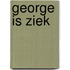 George is ziek