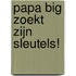 Papa Big zoekt zijn sleutels!