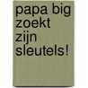 Papa Big zoekt zijn sleutels! door Neville Astley