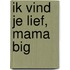 Ik vind je lief, mama big