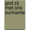 God zij met ons Suriname by Herman Vuijsje