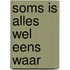 Soms is alles wel eens waar