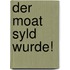 Der moat syld wurde!