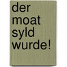 Der moat syld wurde! by Unknown