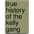 TRUE HISTORY OF THE KELLY GANG