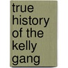 TRUE HISTORY OF THE KELLY GANG by Unknown