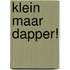 Klein maar dapper!
