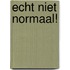 Echt niet normaal!