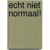 Echt niet normaal! by Anja Bout-Monteau