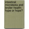 Intestinal microbiota and broiler health: hype or hope? door J.G. (Annelies) Kers