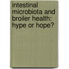 Intestinal microbiota and broiler health: hype or hope? by J.G. (Annelies) Kers