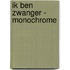 Ik Ben Zwanger - monochrome