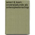 Select & Learn: Onderwijskunde als ontwerpwetenschap