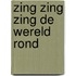 Zing zing zing de wereld rond