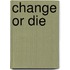 Change or Die