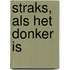 Straks, als het donker is