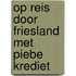 Op reis door Friesland met Piebe Krediet