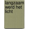 Langzaam werd het licht door Greetje van den Berg