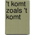 't Komt zoals 't komt