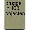 Brugge in 100 objecten door Onbekend