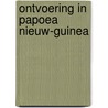 Ontvoering in Papoea Nieuw-Guinea by Johan Werkman