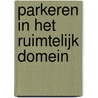 Parkeren in het ruimtelijk domein by Pieter Delleman