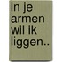 In je armen wil ik liggen..