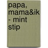 Papa, mama&ik - mint stip door I.M. van Zuthem