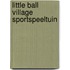 Little Ball Village Sportspeeltuin
