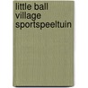 Little Ball Village Sportspeeltuin door Roger Fuchs