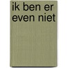 IK BEN ER EVEN NIET by Jo Verhenne