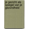 Je gezicht als spiegel van je gezondheid door Aad Orgelist