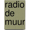 Radio De Muur door Mart Smeets
