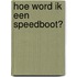 Hoe word ik een speedboot?