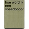 Hoe word ik een speedboot? by Menno Lanting