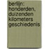 Berlijn: honderden, duizenden kilometers geschiedenis