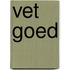 Vet goed