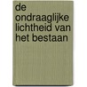 De ondraaglijke lichtheid van het bestaan by Milan Kundera