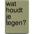 Wat houdt je tegen?