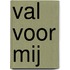 Val voor mij