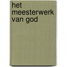 Het meesterwerk van God by Henk Binnendijk