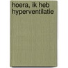 Hoera, ik heb hyperventilatie door Alexander Odijk