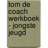 Tom de Coach Werkboek - Jongste Jeugd door Tom Rijks