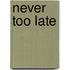 Never too late
