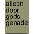 Alleen door Gods genade