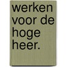 Werken voor de hoge heer. by Wendy Landewé-van der Veen