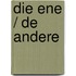 Die Ene / De andere
