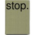 Stop.
